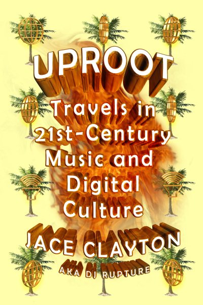 Uproot: Travels in 21st-Century Music and Digital Culture cover