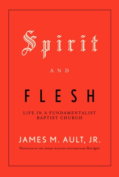 Spirit and Flesh: Life in a Fundamentalist Baptist Church cover