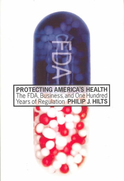 Protecting America's Health: The FDA, Business, and One Hundred Years of Regulation