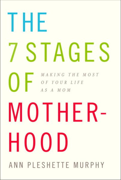 The 7 Stages of Motherhood: Making the Most of Your Life as a Mom cover