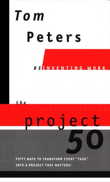 The Project 50 (Reinventing Work): Fifty Ways to Transform Every "Task" into a Project That Matters!