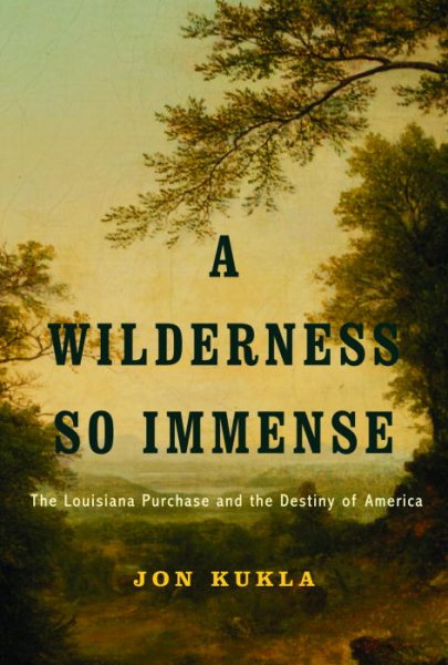 A Wilderness So Immense: The Louisiana Purchase and the Destiny of America cover