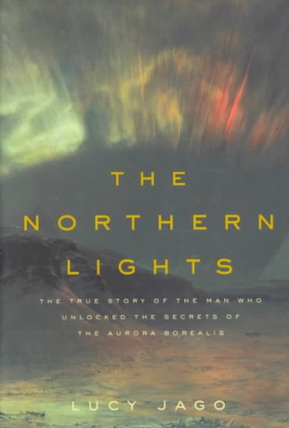 The Northern Lights: The True Story of the Man Who Unlocked the Secrets of the Aurora Borealis cover