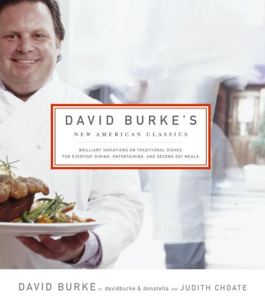 David Burke's New American Classics: Brilliant Variations on Traditional Dishes for Everyday Dining, Entertaining, and Second Day Meals cover