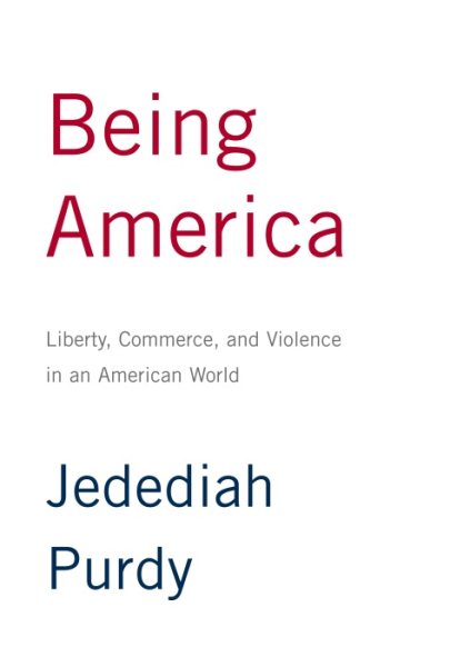 Being America: Liberty, Commerce, and Violence in an American World cover