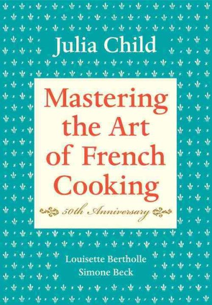 Mastering the Art of French Cooking, Volume I: 50th Anniversary Edition: A Cookbook cover