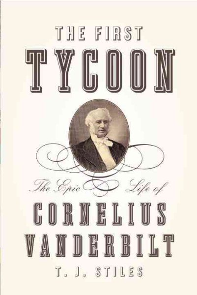 The First Tycoon: The Epic Life of Cornelius Vanderbilt cover