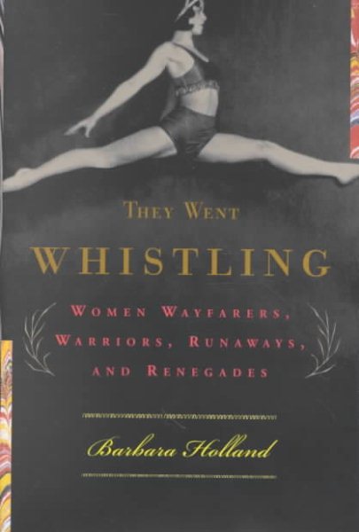 They Went Whistling : Women Wayfarers, Warriors, Runaways, and Renegades cover