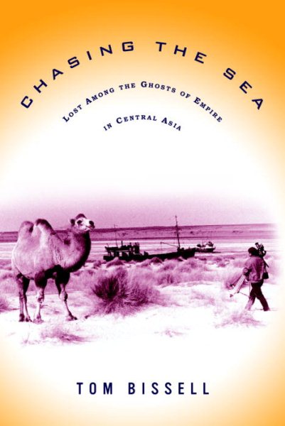 Chasing the Sea: Lost Among the Ghosts of Empire in Central Asia cover