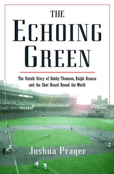 The Echoing Green: The Untold Story of Bobby Thomson, Ralph Branca and the Shot Heard Round the World cover