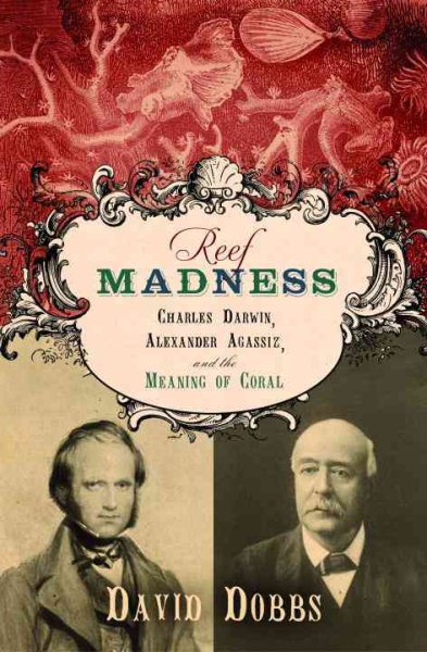 Reef Madness: Charles Darwin, Alexander Agassiz, and the Meaning of Coral cover