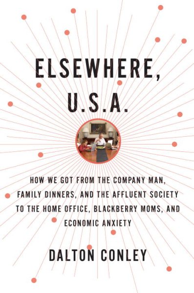 Elsewhere, U.S.A.: How We Got from the Company Man, Family Dinners, and the Affluent Society to the Home Office, BlackBerry Moms, and Economic Anxiety cover