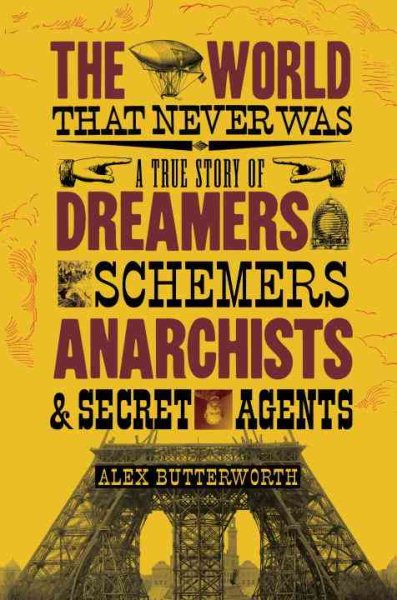 The World That Never Was: A True Story of Dreamers, Schemers, Anarchists, and Secret Agents cover