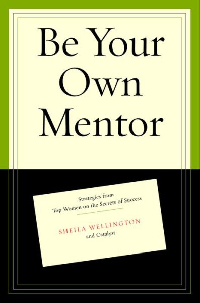 Be Your Own Mentor: Strategies from Top Women on the Secrets of Success cover