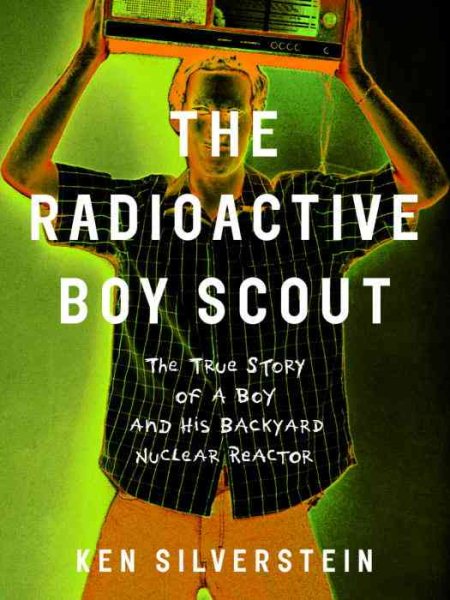 The Radioactive Boy Scout: The True Story of a Boy and His Backyard Nuclear Reactor cover