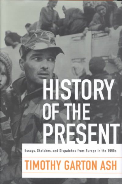 History of the Present: Essays, Sketches, and Dispatches from Europe in the 1990s cover