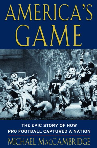 America's Game: The Epic Story of How Pro Football Captured a Nation cover
