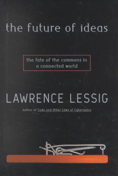 The Future of Ideas: The Fate of the Commons in a Connected World cover