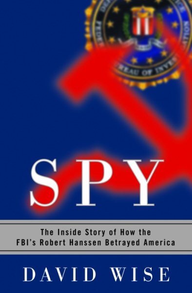 Spy: The Inside Story of How the FBI's Robert Hanssen Betrayed America cover