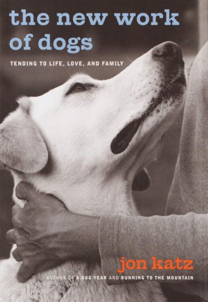 The New Work of Dogs: Tending to Life, Love, and Family cover