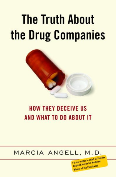 The Truth About the Drug Companies: How They Deceive Us and What to Do About It cover