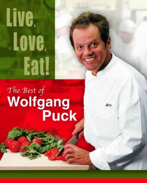 Live, Love, Eat!: The Best of Wolfgang Puck cover