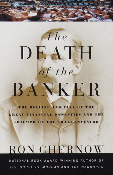 The Death of the Banker: The Decline and Fall of the Great Financial Dynasties and the Triumph of the Small Investor (Vintage) cover