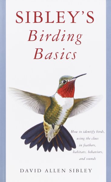 Sibley's Birding Basics: How to Identify Birds, Using the Clues in Feathers, Habitats, Behaviors, and Sounds (Sibley Guides) cover
