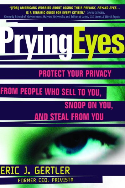 Prying Eyes : Protect Your Privacy From People Who Sell to You, Snoop on You, or Steal From You cover