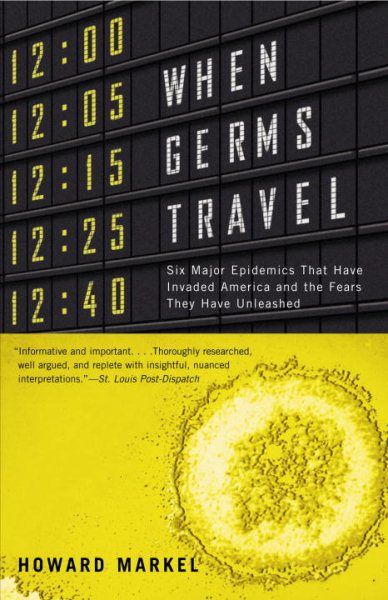 When Germs Travel: Six Major Epidemics That Have Invaded America and the Fears They Have Unleashed cover
