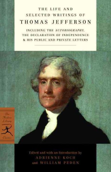 The Life and Selected Writings of Thomas Jefferson: Including the Autobiography, The Declaration of Independence & His Public and Private Letters (Modern Library Classics) cover