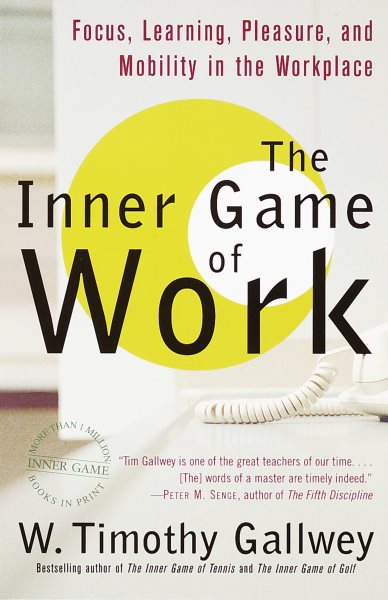 The Inner Game of Work: Focus, Learning, Pleasure, and Mobility in the Workplace cover