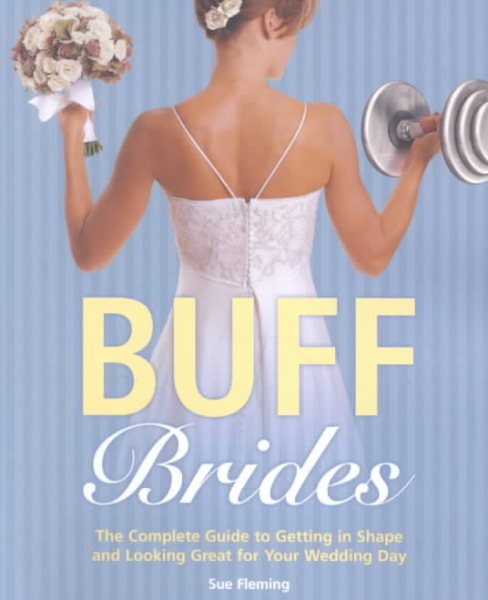 Buff Brides: The Complete Guide to Getting in Shape and Looking Great for Your Wedding Day cover