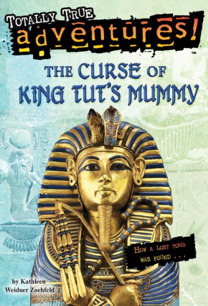 The Curse of King Tut's Mummy (Totally True Adventures): How a Lost Tomb Was Found