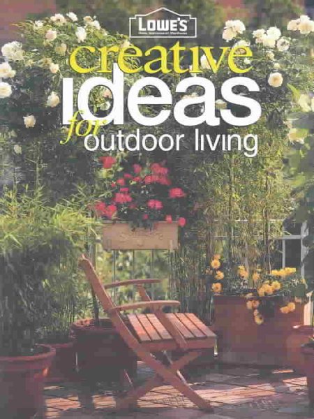 Lowe's: Creative Ideas for Outdoor Living (Lowe's Home Improvement) cover