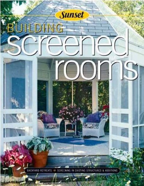 Building Screened Rooms: Creating Backyard Retreats, Screening in Existing Structures, A Complete How-to Guide cover