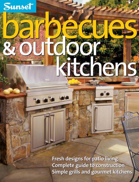 Barbecues & Outdoor Kitchens: Fresh Design for Patio Living, Complete Guide to Construction, Simple Grills and Gourmet Kitchens cover