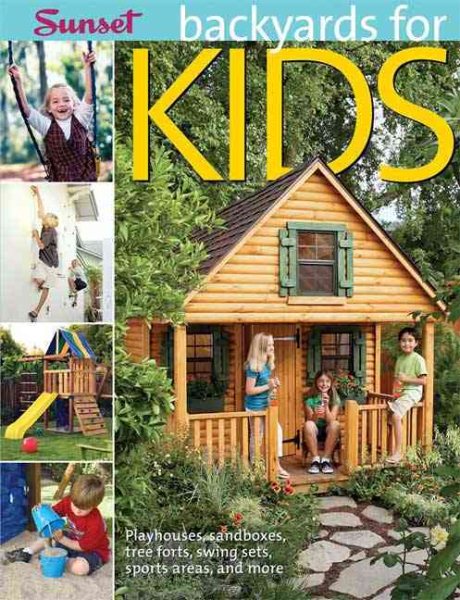Backyards for Kids: Playhouses, Sandboxes, Tree Forts, Swing Sets, Sports Areas, and More cover