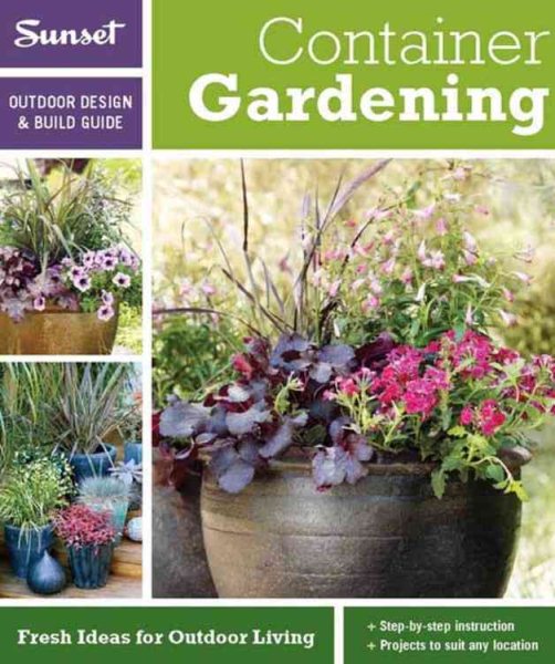 Sunset Outdoor Design & Build: Container Gardening: Fresh Ideas for Outdoor Living (Outdoor Design & Build Guide) cover