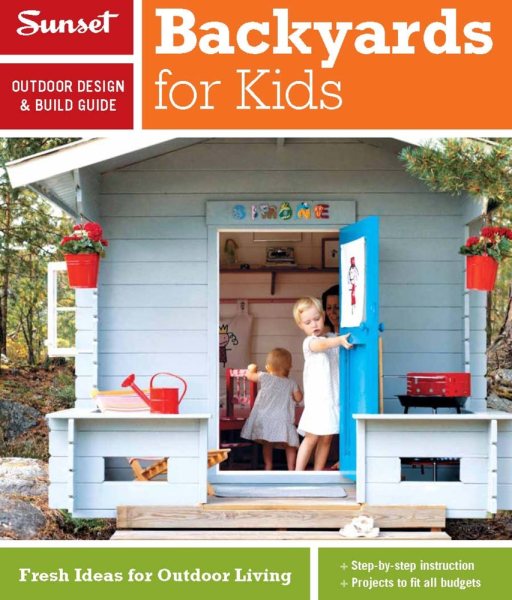 Sunset Outdoor Design & Build Guide: Backyards for Kids: Fresh Ideas for Outdoor Living (Sunset Outdoor Design & Build Guides) cover