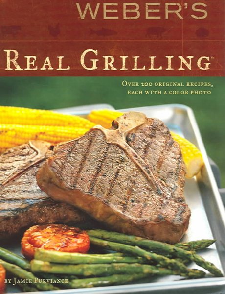 Weber's Real Grilling: Over 200 Original Recipes cover