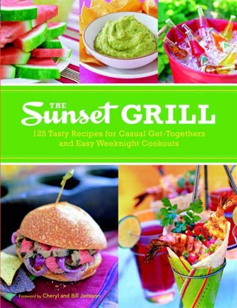 The Sunset Grill: 125 Tasty Recipes for Casual Get-Togethers and Easy Weeknight Cookouts cover