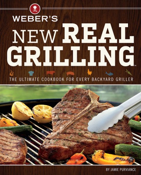 Weber's New Real Grilling: The Ultimate Cookbook for Every Backyard Griller cover