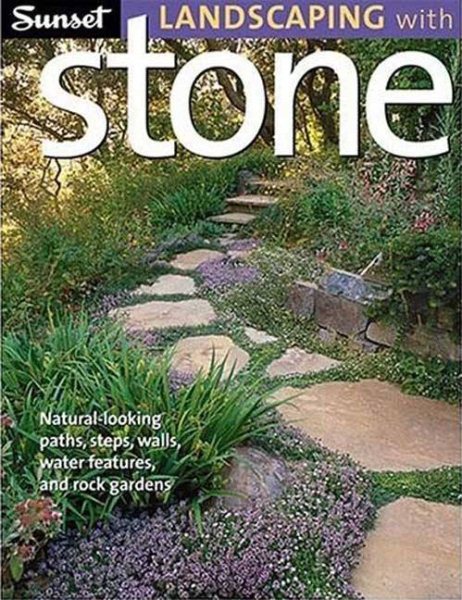 Sunset Landscaping with Stone: Natural-Looking Paths, Steps, Walls, Water Features, and Rock Gardens cover