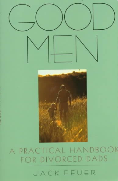 Good Men: A Practical Handbook for Divorced Dads