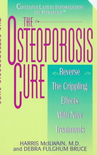 The Osteoporosis Cure: Reverse the Crippling Effects With New Treatments cover
