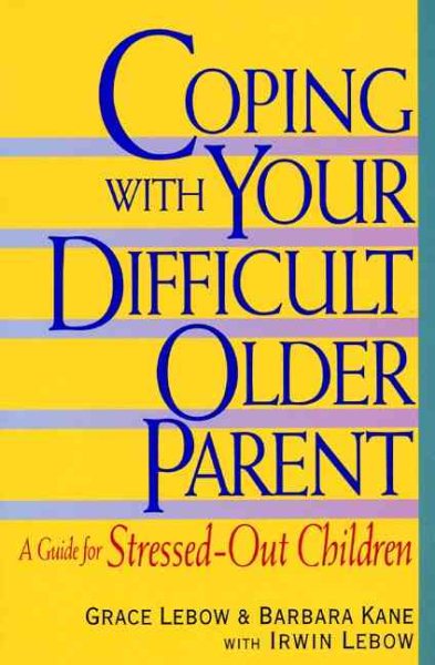 Coping With Your Difficult Older Parent : A Guide for Stressed-Out Children cover