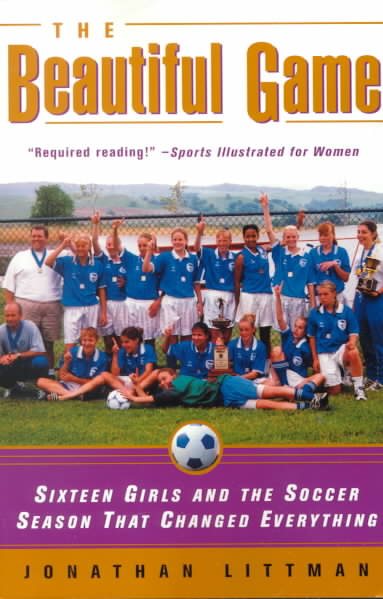The Beautiful Game: Sixteen Girls and the Soccer Season That Changed Everything cover