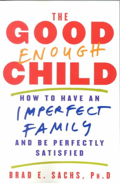 The Good Enough Child: How to Have an Imperfect Family and Be Perfectly Satisfied cover