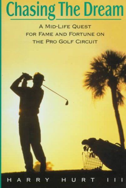 Chasing the Dream: A Mid-Life Quest for Fame and Fortune on the Pro Golf Circuit cover